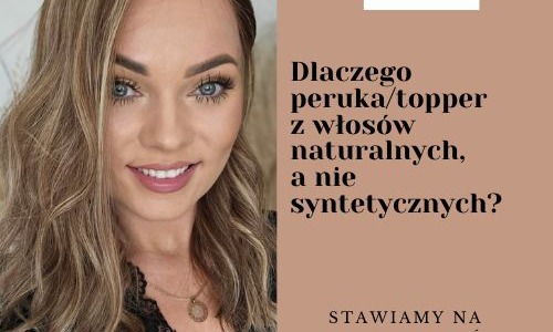 Dlaczego stawiamy na peruki i toppery z włsoów naturalnych?